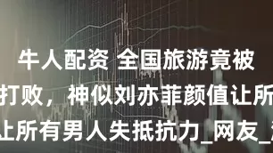 牛人配资 全国旅游竟被北海美人鱼打败，神似刘亦菲颜值让所有男人失抵抗力_网友_游客_评论