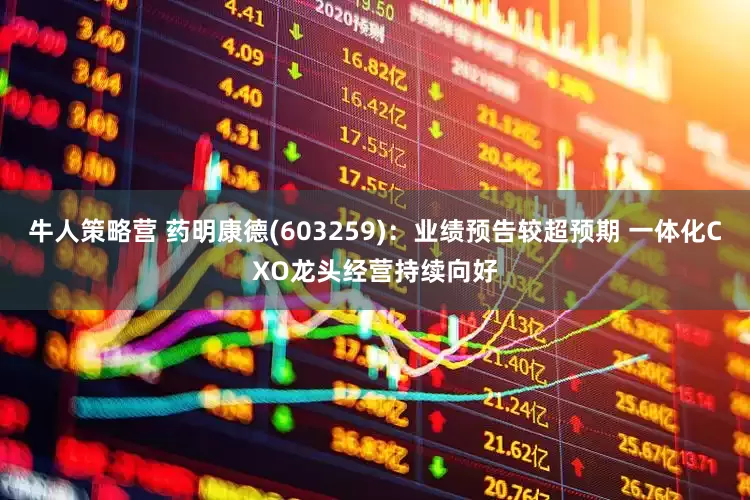 牛人策略营 药明康德(603259)：业绩预告较超预期 一体化CXO龙头经营持续向好