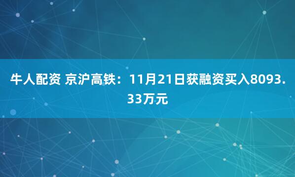 牛人配资 京沪高铁：11月21日获融资买入8093.33万元